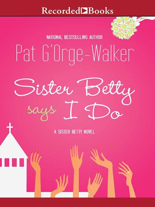 Title details for Sister Betty Says I Do by Pat G'Orge-Walker - Available